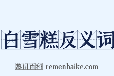 白雪糕反义词是什么意思的图片